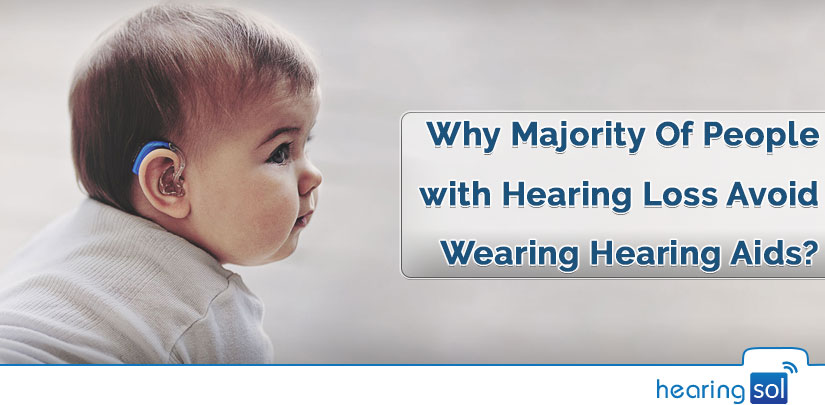 Why Majority Of People with Hearing Loss Avoid Wearing Hearing Aids?