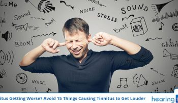 Tinnitus Getting Worse? Avoid 15 Things Causing Tinnitus to Get Louder