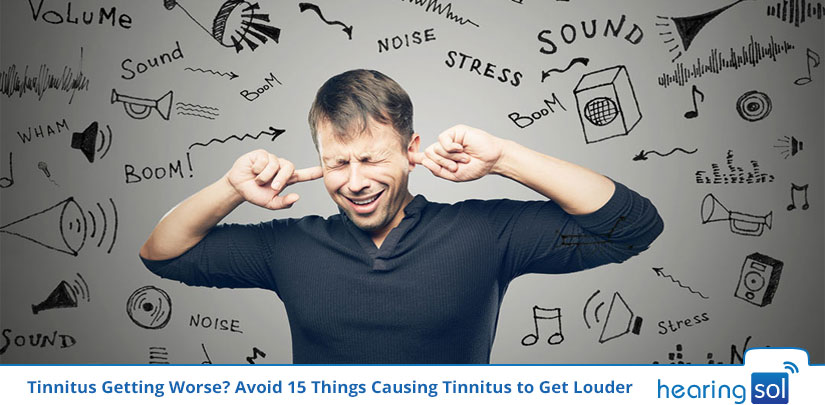 Tinnitus Getting Worse? Avoid 15 Things Causing Tinnitus to Get Louder