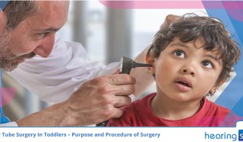 Ear Tube Surgery In Toddlers – Purpose and Procedure of Surgery
