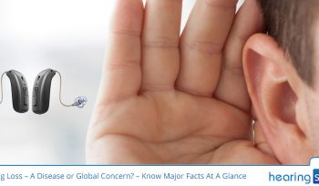 Hearing Loss – A Disease or Global Concern? – Know Major Facts At A Glance